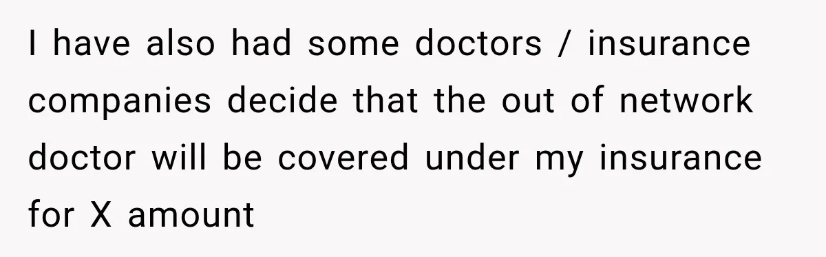 Woman Spends $1,000 Preparing for Hysterectomy, Only to Face Last-Minute Insurance Approval Problems I have also had some doctors / insurance companies decide that the out of network doctor will be covered under my insurance for X amount