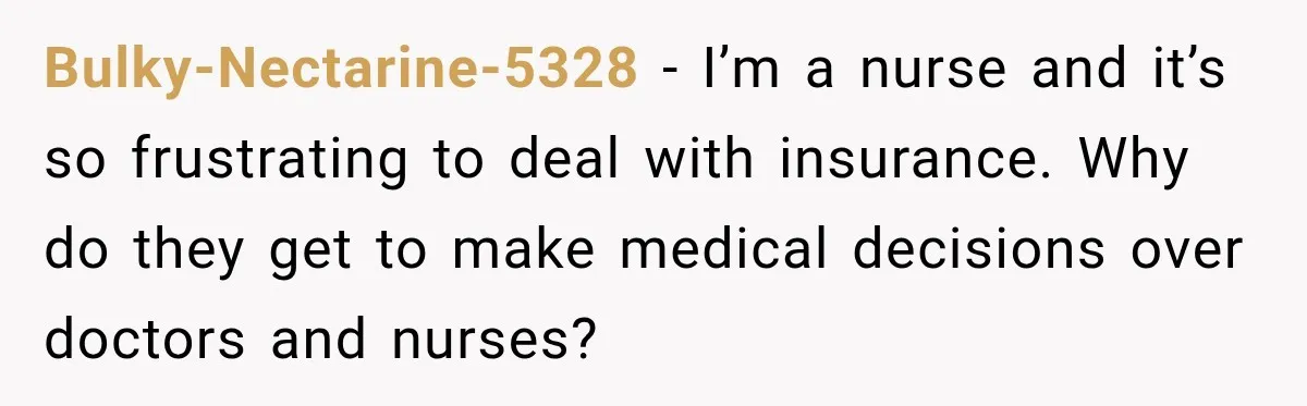 Woman Spends $1,000 Preparing for Hysterectomy, Only to Face Last-Minute Insurance Approval Problems Bulky-Nectarine-5328 − I’m a nurse and it’s so frustrating to deal with insurance. Why do they get to make medical decisions over doctors and nurses?