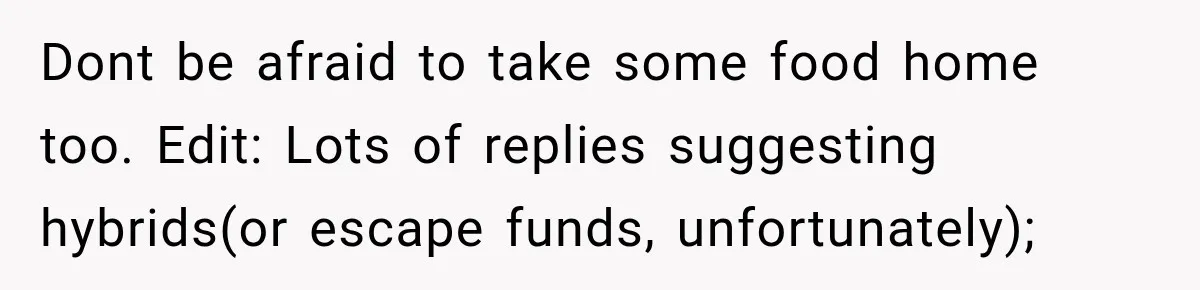 Boyfriend Insists on Splitting Restaurant Bills 50/50, Even Though He Orders Twice as Much as His Girlfriend Dont be afraid to take some food home too. Edit: Lots of replies suggesting hybrids(or escape funds, unfortunately);