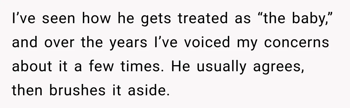 Pregnant Woman Spends Hours Cooking Thanksgiving Dinner, Only to Discover Her In-Laws Ate Without Her I’ve seen how he gets treated as “the baby,” and over the years I’ve voiced my concerns about it a few times. He usually agrees, then brushes it aside.