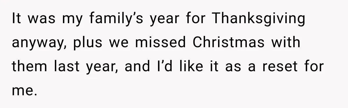 Pregnant Woman Spends Hours Cooking Thanksgiving Dinner, Only to Discover Her In-Laws Ate Without Her It was my family’s year for Thanksgiving anyway, plus we missed Christmas with them last year, and I’d like it as a reset for me.