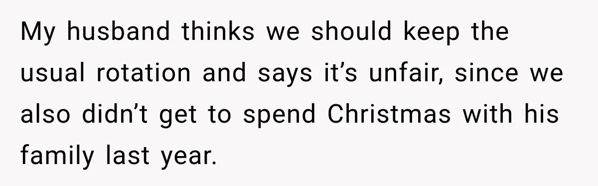 Pregnant Woman Spends Hours Cooking Thanksgiving Dinner, Only to Discover Her In-Laws Ate Without Her My husband thinks we should keep the usual rotation and says it’s unfair, since we also didn’t get to spend Christmas with his family last year.