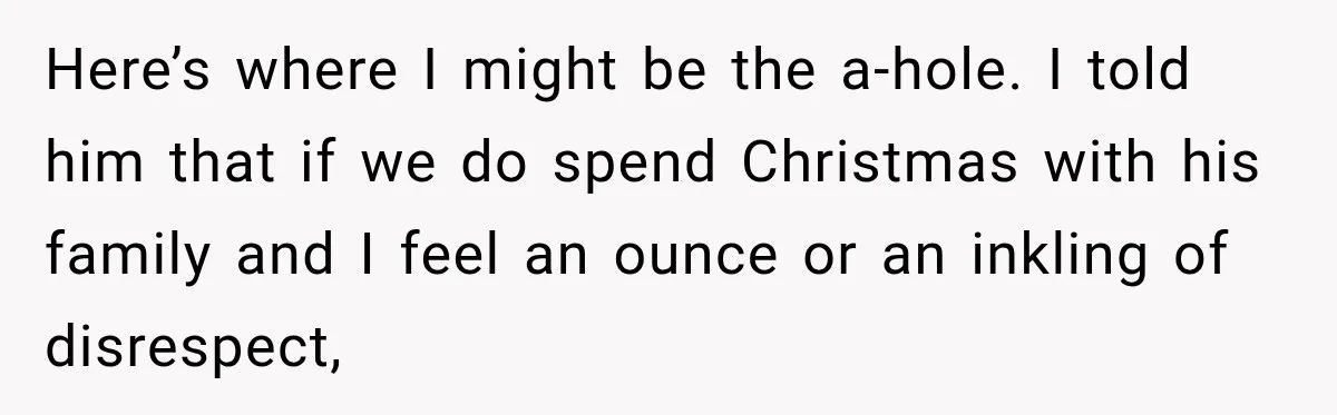 Pregnant Woman Spends Hours Cooking Thanksgiving Dinner, Only to Discover Her In-Laws Ate Without Her Here’s where I might be the a-hole. I told him that if we do spend Christmas with his family and I feel an ounce or an inkling of disrespect,