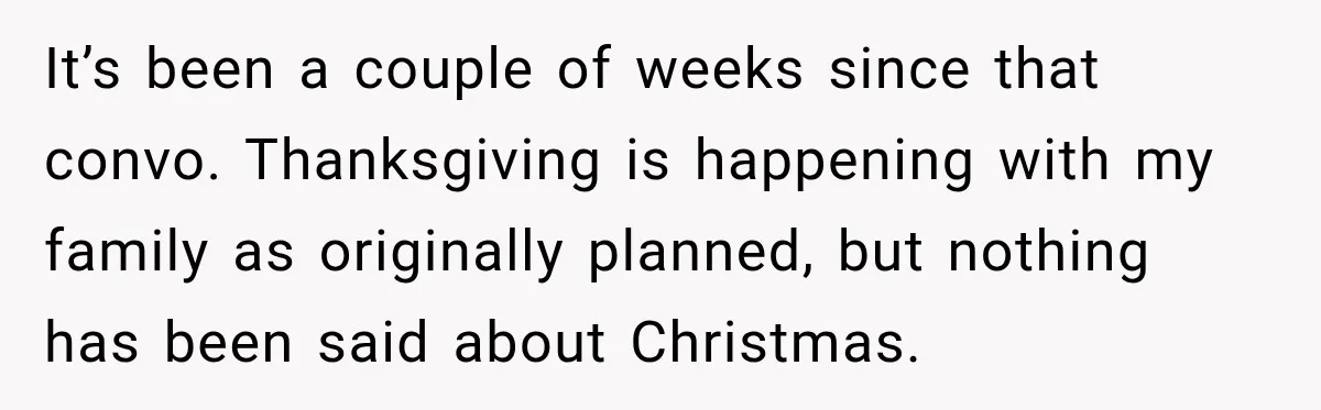 Pregnant Woman Spends Hours Cooking Thanksgiving Dinner, Only to Discover Her In-Laws Ate Without Her It’s been a couple of weeks since that convo. Thanksgiving is happening with my family as originally planned, but nothing has been said about Christmas.