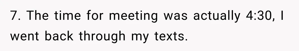 Pregnant Woman Spends Hours Cooking Thanksgiving Dinner, Only to Discover Her In-Laws Ate Without Her 7. The time for meeting was actually 4:30, I went back through my texts.