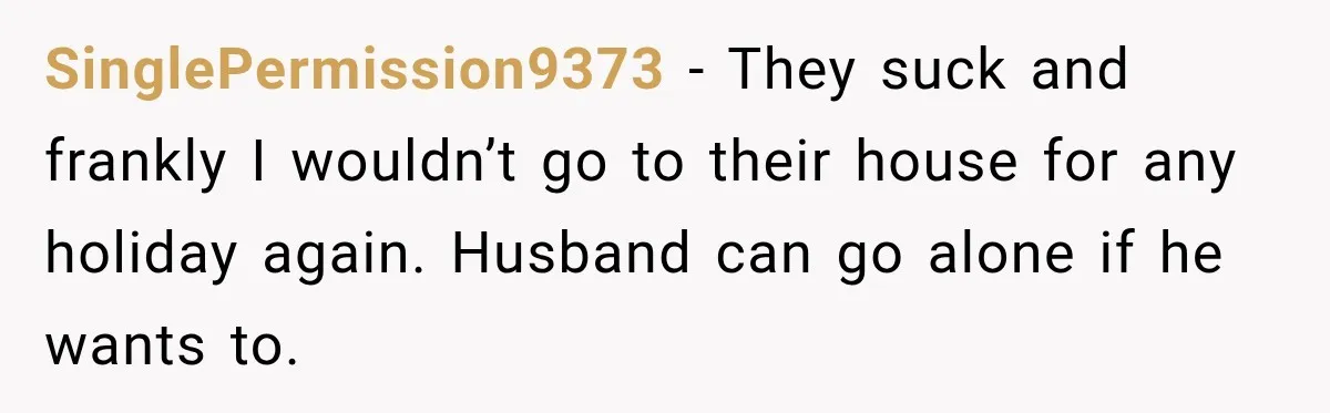 Pregnant Woman Spends Hours Cooking Thanksgiving Dinner, Only to Discover Her In-Laws Ate Without Her SinglePermission9373 − They suck and frankly I wouldn’t go to their house for any holiday again. Husband can go alone if he wants to.