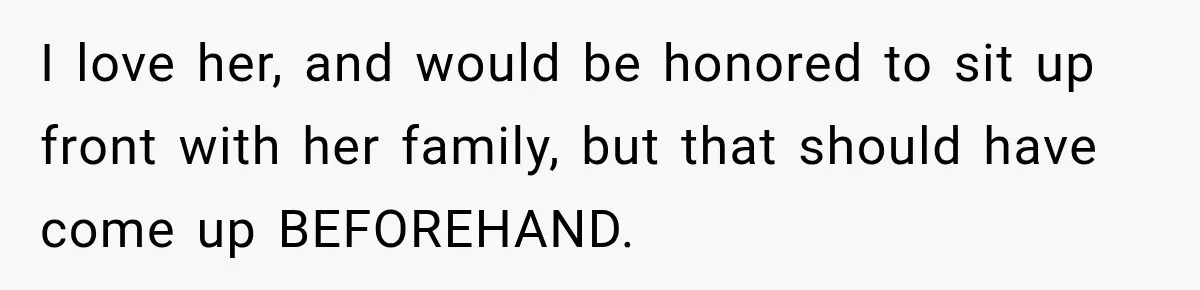 I love her, and would be honored to sit up front with her family, but that should have come up BEFOREHAND.