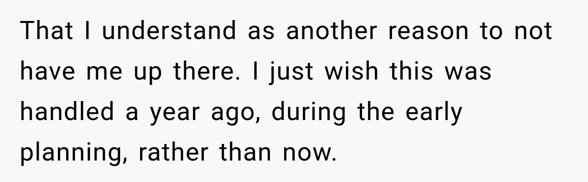 That I understand as another reason to not have me up there. I just wish this was handled a year ago, during the early planning, rather than now.