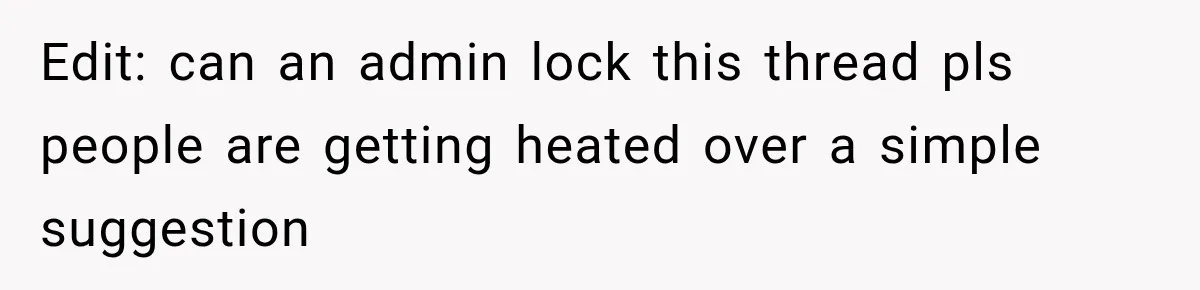Edit: can an admin lock this thread pls people are getting heated over a simple suggestion