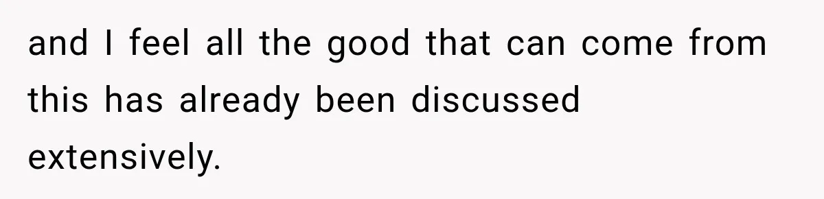 and I feel all the good that can come from this has already been discussed extensively.