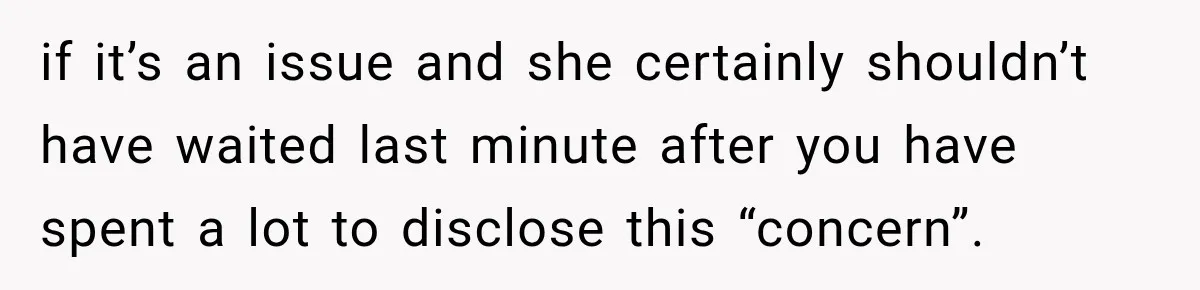 if it’s an issue and she certainly shouldn’t have waited last minute after you have spent a lot to disclose this “concern”.