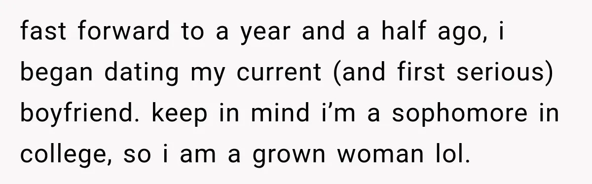 fast forward to a year and a half ago, i began dating my current (and first serious) boyfriend. keep in mind i’m a sophomore in college, so i am a...