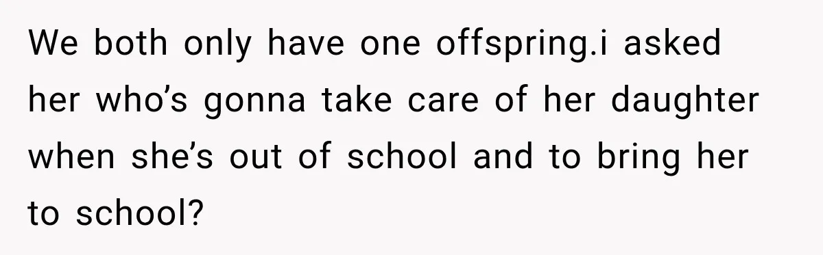 Wealthy Aunt Offers Nephew Dream Trip to Italy, but His Mom Must Watch Her 4-Year-Old Daughter We both only have one offspring.i asked her who’s gonna take care of her daughter when she’s out of school and to bring her to school?