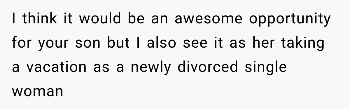 Wealthy Aunt Offers Nephew Dream Trip to Italy, but His Mom Must Watch Her 4-Year-Old Daughter I think it would be an awesome opportunity for your son but I also see it as her taking a vacation as a newly divorced single woman